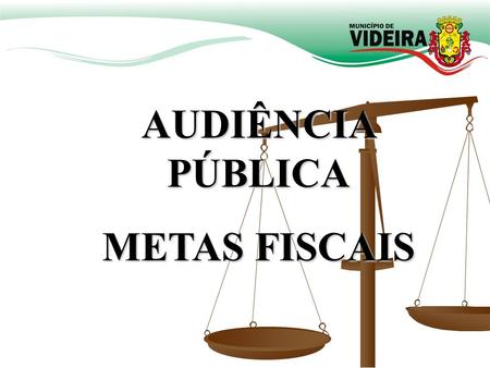 AUDIÊNCIA PÚBLICA METAS FISCAIS. AUDIÊNCIA PÚBLICA 1º QUADRIMESTRE DE 2016 CUMPRIMENTO DAS METAS ESTABELECIDAS NA LDO.