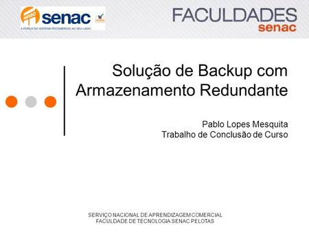Solução de Backup com Armazenamento Redundante Pablo Lopes Mesquita Trabalho de Conclusão de Curso SERVIÇO NACIONAL DE APRENDIZAGEM COMERCIAL FACULDADE.