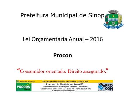 Lei Orçamentária Anual – 2016 Procon “ Consumidor orientado. Direito assegurado.” Prefeitura Municipal de Sinop.