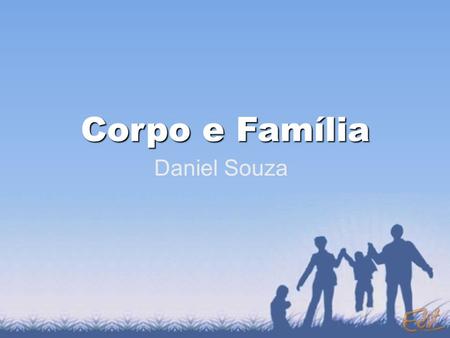 Corpo e Família Daniel Souza.