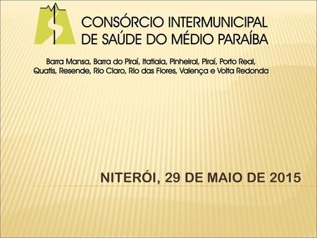NITERÓI, 29 DE MAIO DE 2015. BREVE HISTÓRICO:  Década de 90: Reuniões regionais para a discussão de políticas de saúde, envolvendo os doze municípios.