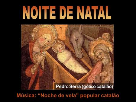 Música: “Noche de vela” popular catalão Pedro Serra (gótico catalão)