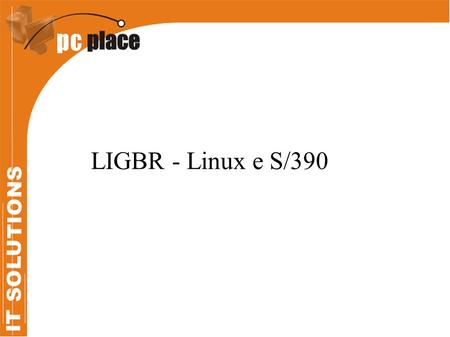 LIGBR - Linux e S/390. ● Primeiro provedor de acesso gratuito ● Acesso em 3 capitais ● Caso de sucesso em xSeries e pSeries ● Projeção inicial para 500.000.