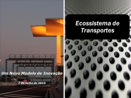 Ecossistema de Transportes Um Novo Modelo de Inovação 7 de Julho de 2010.