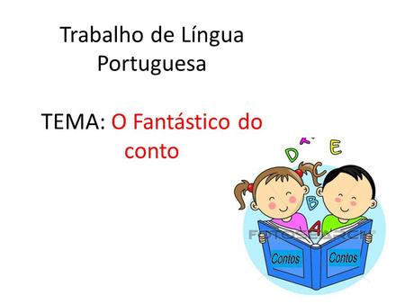Trabalho de Língua Portuguesa TEMA: O Fantástico do conto.
