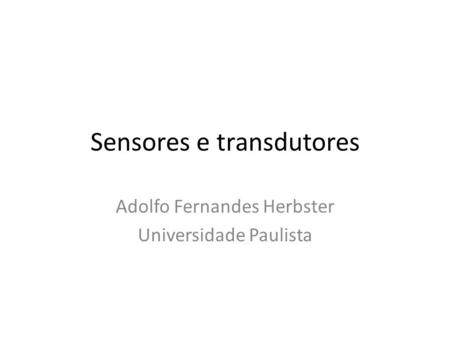 Sensores e transdutores Adolfo Fernandes Herbster Universidade Paulista.