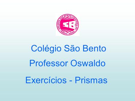 Exercícios - Prismas Professor Oswaldo Colégio São Bento.