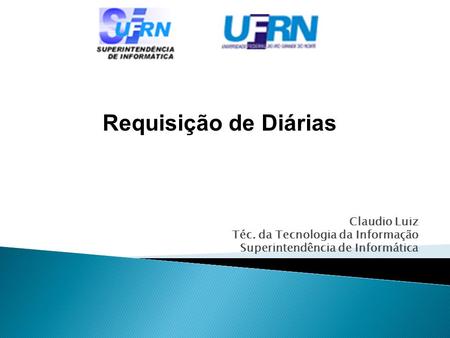 Claudio Luiz Téc. da Tecnologia da Informação Superintendência de Informática Requisição de Diárias.