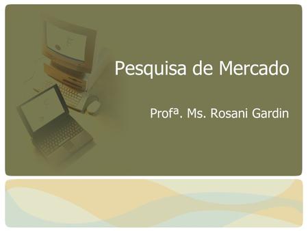 Pesquisa de Mercado Profª. Ms. Rosani Gardin.