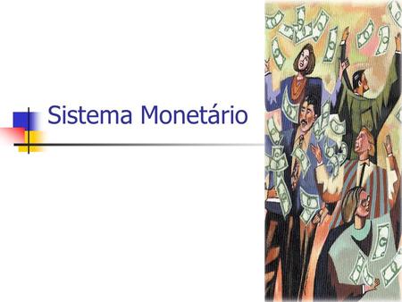 Sistema Monetário. O Significado da Moeda Dinheiro é um ativo da economia utilizado pelos indivíduos na aquisição de bens e serviços de outros indivíduos.