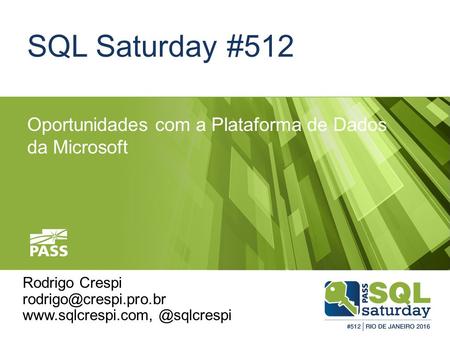 SQL Saturday #512 Oportunidades com a Plataforma de Dados da Microsoft Rodrigo Crespi