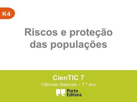 K4 Riscos e proteção das populações CienTIC 7 Ciências Naturais – 7.º ano.