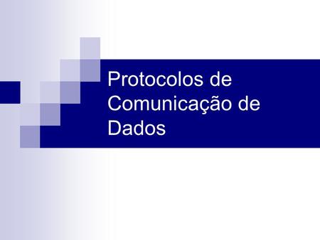 Protocolos de Comunicação de Dados. Protocolos de comunicação de Dados Os protocolos podem ser entendidos como um conjunto de regras que determinam como.