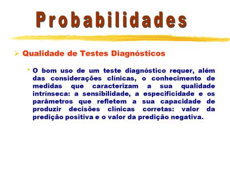  Qualidade de Testes Diagnósticos  O bom uso de um teste diagnóstico requer, além das considerações clínicas, o conhecimento de medidas que caracterizam.