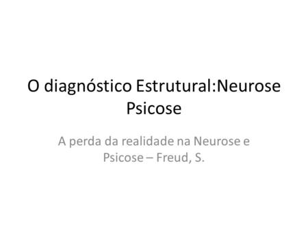 O diagnóstico Estrutural:Neurose Psicose