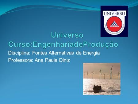 Disciplina: Fontes Alternativas de Energia Professora: Ana Paula Diniz.