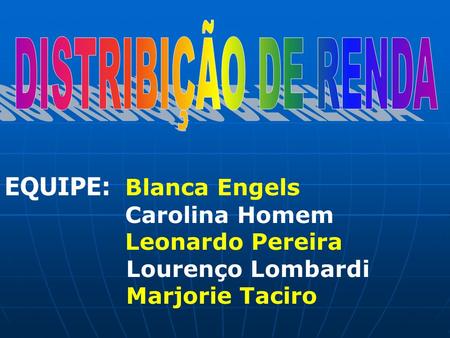 EQUIPE: Blanca Engels Carolina Homem Leonardo Pereira Lourenço Lombardi Marjorie Taciro.