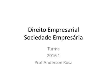 Direito Empresarial Sociedade Empresária Turma 2016 1 Prof Anderson Rosa.