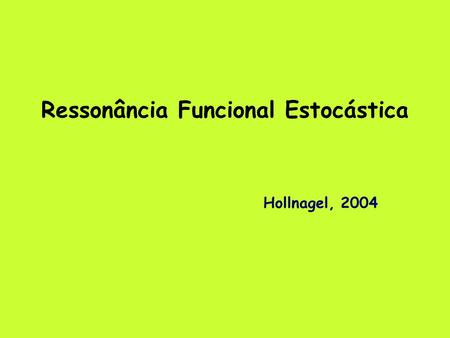 Ressonância Funcional Estocástica Hollnagel, 2004.