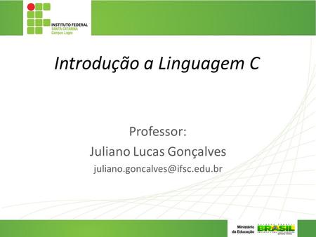Introdução a Linguagem C Professor: Juliano Lucas Gonçalves