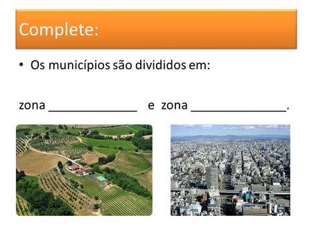 Complete: Os municípios são divididos em: zona _____________ e zona ______________.