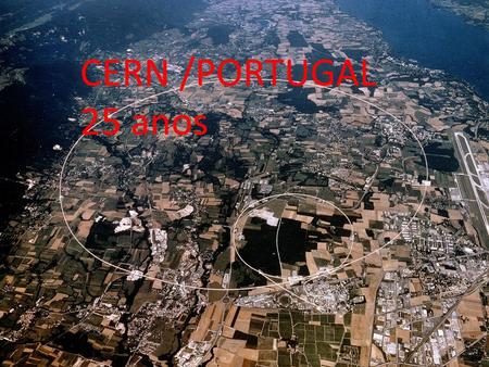 CERN /PORTUGAL 25 anos. O que ganhou a ciência O que ganhou a formação avançada científica e técnica O que ganhou o emprego científico e tecnico O que.