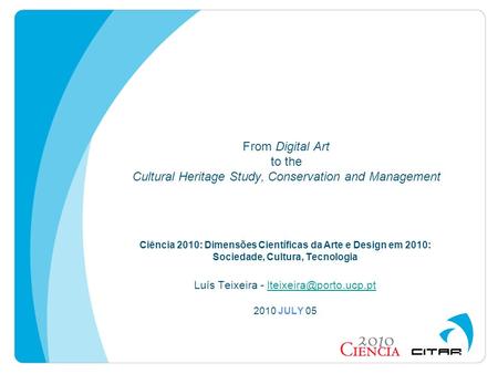 From Digital Art to the Cultural Heritage Study, Conservation and Management Ciência 2010: Dimensões Científicas da Arte e Design em 2010: Sociedade, Cultura,