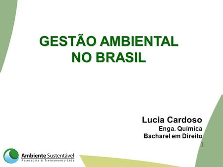 1 GESTÃO AMBIENTAL NO BRASIL Lucia Cardoso Enga. Química Bacharel em Direito.