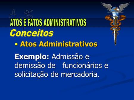 Atos Administrativos Atos Administrativos Exemplo: Admissão e demissão de funcionários e solicitação de mercadoria.