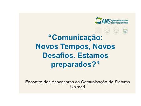 “Comunicação: Novos Tempos, Novos Desafios. Estamos preparados?” Encontro dos Assessores de Comunicação do Sistema Unimed.