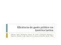 Eficiência do gasto público na América Latina Ribeiro, M.B.; Rodrigues Júnior, W. 2007. In Rogério Miranda e Maurício Saboya (org.) Aspectos do desenvolvimento.