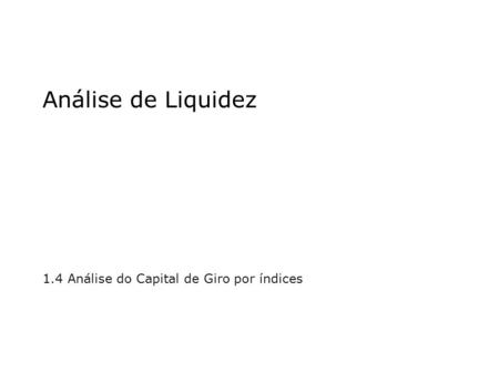 Análise de Liquidez 1.4 Análise do Capital de Giro por índices.