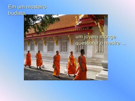 Em um mosteiro budista, um jovem monge questiona o mestre...