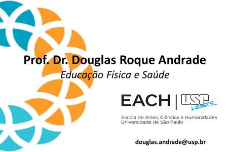 Prof. Dr. Douglas Roque Andrade Educação Física e Saúde