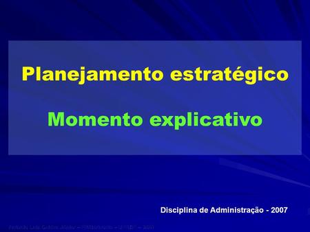 Planejamento estratégico Momento explicativo Disciplina de Administração - 2007.
