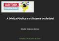 Gisella Colares Gomes Fortaleza, 04 de junho de 2016 A Dívida Pública e o Sistema de Saúde!