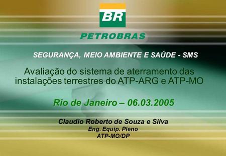 Avaliação do sistema de aterramento das instalações terrestres do ATP-ARG e ATP-MO Claudio Roberto de Souza e Silva Eng. Equip. Pleno ATP-MO/DP Rio de.