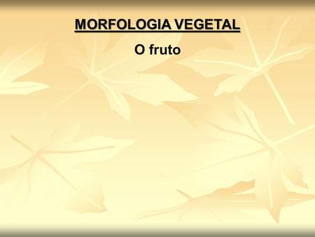 MORFOLOGIA VEGETAL O fruto.