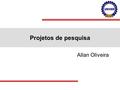 Projetos de pesquisa Allan Oliveira. Áreas de pesquisa Interação humano-computador: –Situation Awareness –Modelagem de interfaces –End user development.