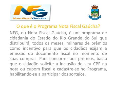 O que é o Programa Nota Fiscal Gaúcha? NFG, ou Nota Fiscal Gaúcha, é um programa de cidadania do Estado do Rio Grande do Sul que distribuirá, todos os.