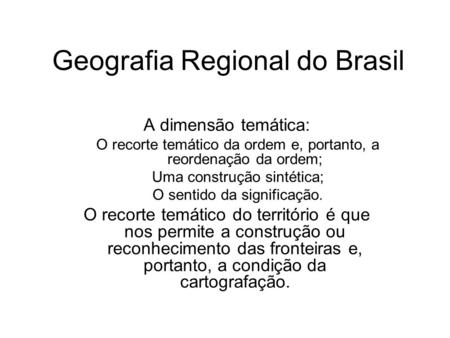 Geografia Regional do Brasil A dimensão temática: O recorte temático da ordem e, portanto, a reordenação da ordem; Uma construção sintética; O sentido.
