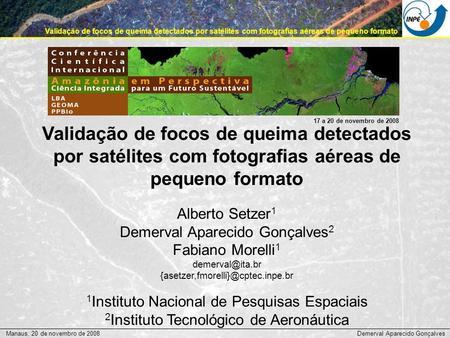Demerval Aparecido GonçalvesManaus, 20 de novembro de 2008 Validação de focos de queima detectados por satélites com fotografias aéreas de pequeno formato.