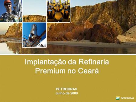 Implantação da Refinaria Premium no Ceará PETROBRAS Julho de 2009.