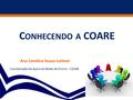 C ONHECENDO A COARE Ana Carolina Souza Luttner Coordenação de Apoio às Redes de Ensino - COARE.