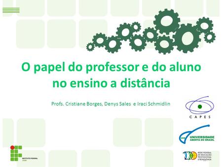 O papel do professor e do aluno no ensino a distância Profs. Cristiane Borges, Denys Sales e Iraci Schmidlin.