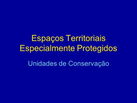 Espaços Territoriais Especialmente Protegidos Unidades de Conservação.