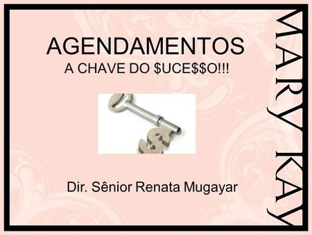 AGENDAMENTOS A CHAVE DO $UCE$$O!!! Dir. Sênior Renata Mugayar.