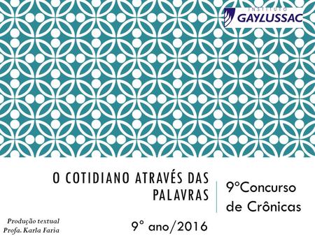 O COTIDIANO ATRAVÉS DAS PALAVRAS 9ºConcurso de Crônicas Produção textual Profa. Karla Faria 9° ano/2016.