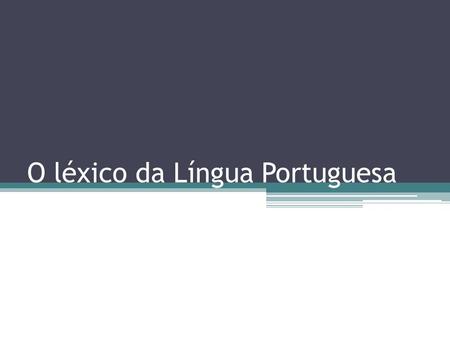 O léxico da Língua Portuguesa. De acordo com Fiorin e Savioli (1999, p.93), o léxico consiste no repertório de palavras de que uma dada língua dispõe.