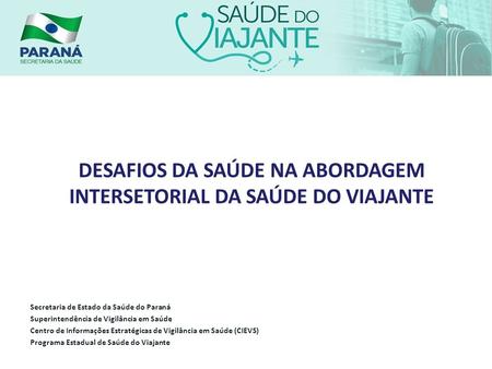 GT – Programa Estadual de Secretaria de Estado da Saúde do Paraná Superintendência de Vigilância em Saúde Centro de Informações Estratégicas de Vigilância.